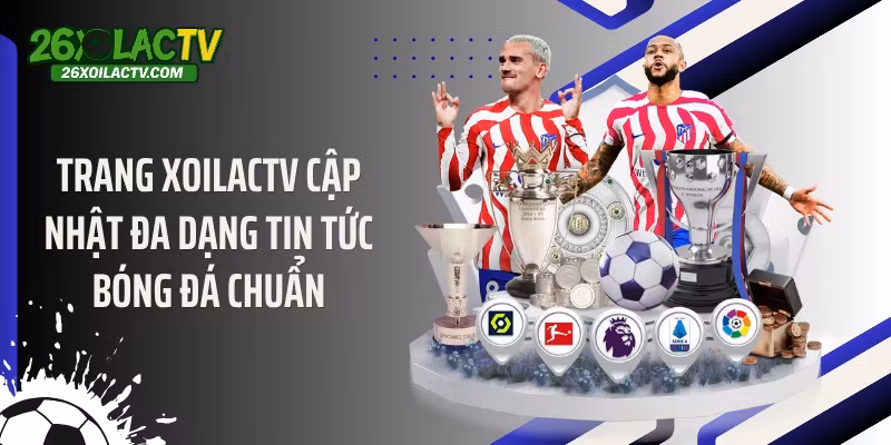 Trang Xoilactv cập nhật đa dạng tin tức bóng đá chuẩn