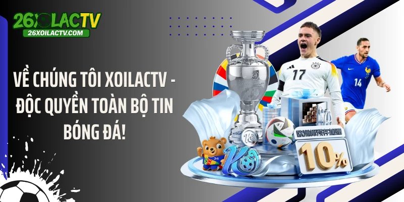 Về Chúng Tôi Xoilactv - Độc Quyền Toàn Bộ Tin Bóng Đá!