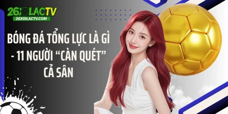 Bóng Đá Tổng Lực Là Gì - 11 Người “Càn Quét” Cả Sân
