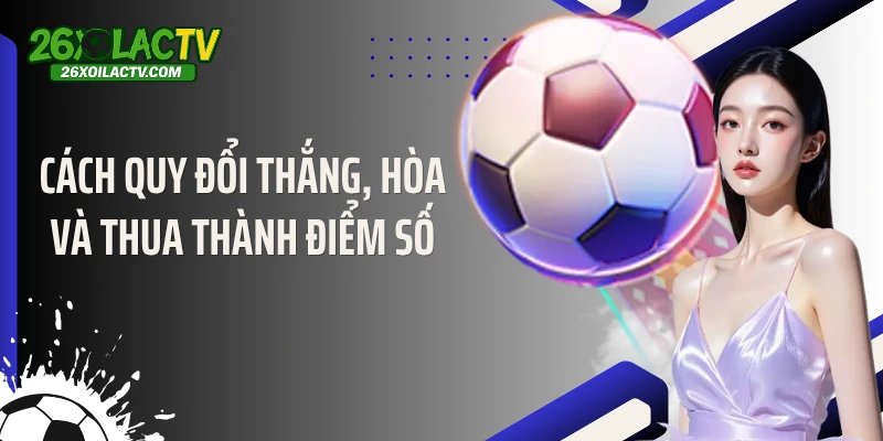 Cách quy đổi thắng, hòa và thua thành điểm số