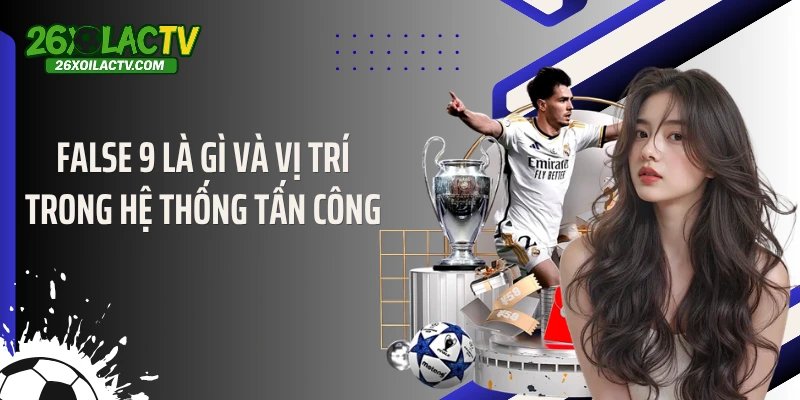 False 9 là gì và vị trí trong hệ thống tấn công