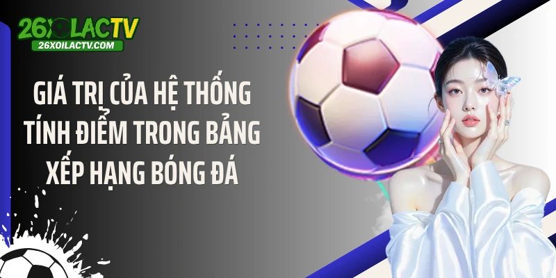 Giá trị của hệ thống tính điểm trong bảng xếp hạng bóng đá