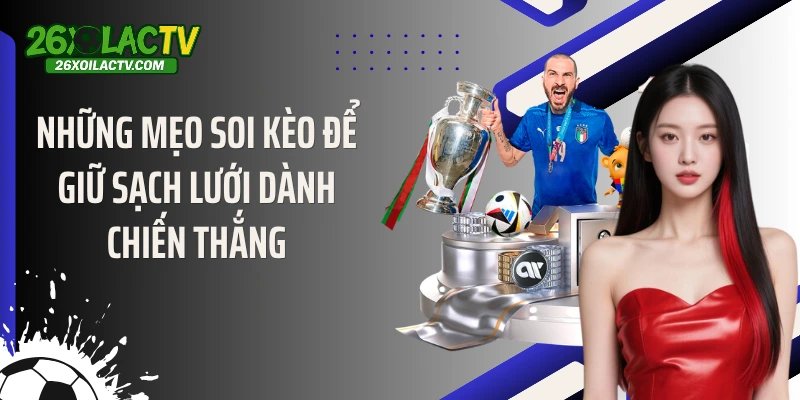 Những mẹo soi kèo để giữ sạch lưới dành chiến thắng