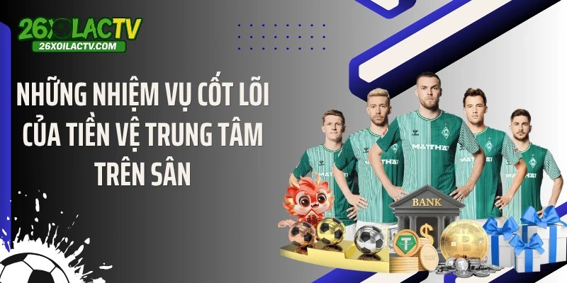 Những nhiệm vụ cốt lõi của tiền vệ trung tâm trên sân