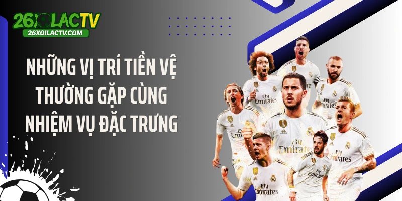 Những vị trí tiền vệ thường gặp cùng nhiệm vụ đặc trưng